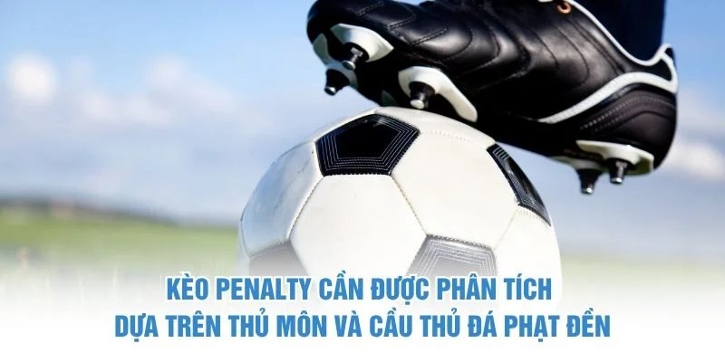 Kèo Penalty cần được phân tích dựa trên thủ môn và cầu thủ đá phạt đền kèo penalty