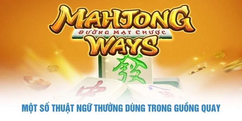 Một số thuật ngữ thường dùng trong guồng quay Đường Mạt chược