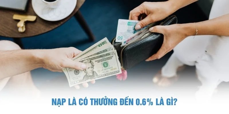 Nạp là có thưởng đến 0.6%