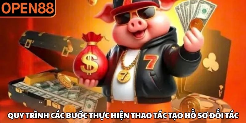 Quy trình các bước thực hiện thao tác tạo hồ sơ đối tác Đại lý OPEN88