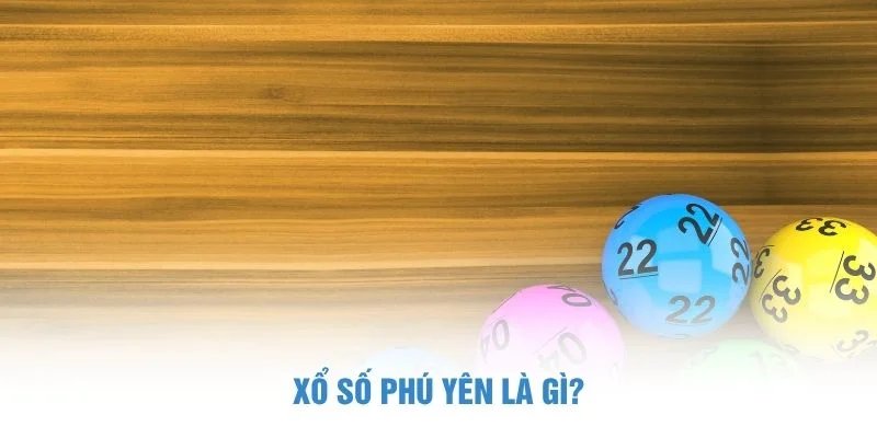 Xổ số Phú Yên là gì? xổ số phú yên